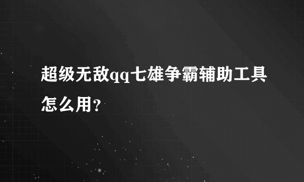 超级无敌qq七雄争霸辅助工具怎么用？