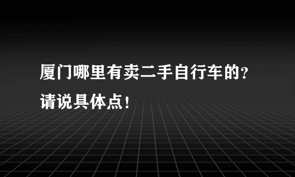 厦门哪里有卖二手自行车的？请说具体点！