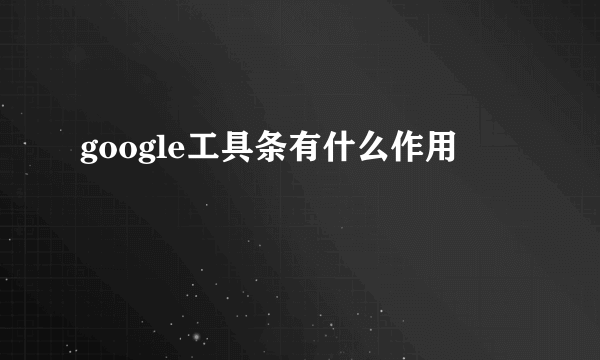 google工具条有什么作用