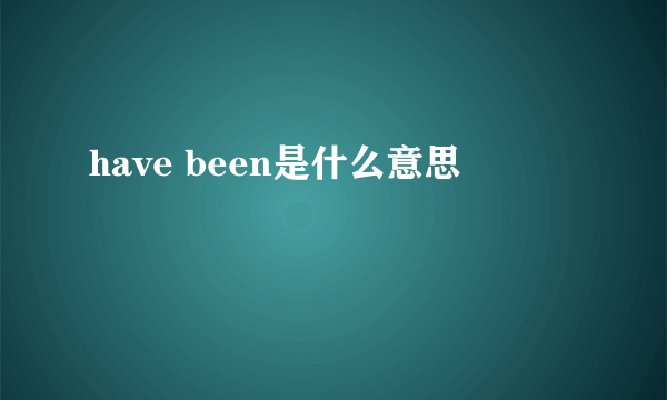 have been是什么意思