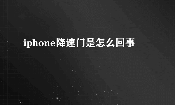 iphone降速门是怎么回事