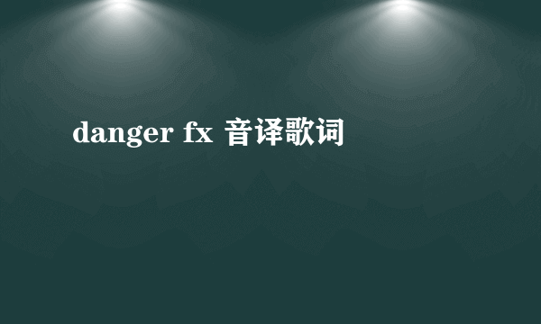 danger fx 音译歌词