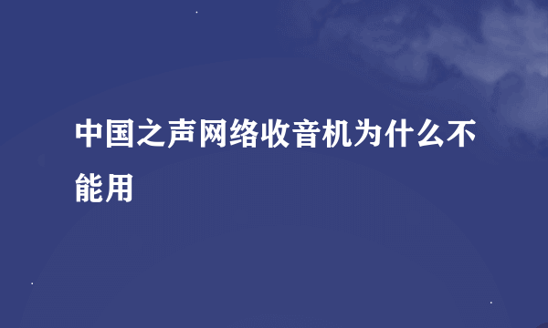 中国之声网络收音机为什么不能用