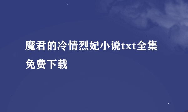 魔君的冷情烈妃小说txt全集免费下载