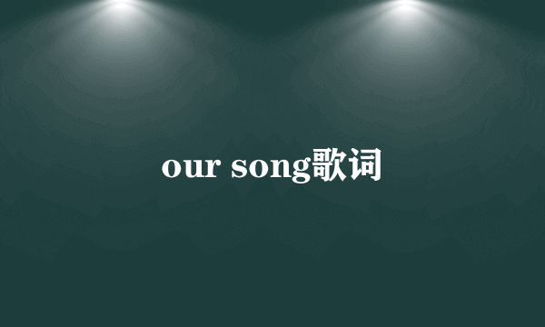 our song歌词