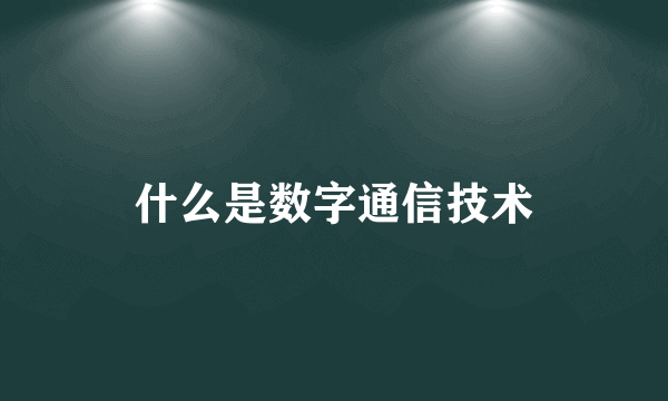 什么是数字通信技术