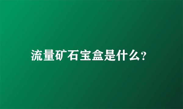 流量矿石宝盒是什么？