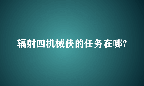 辐射四机械侠的任务在哪?