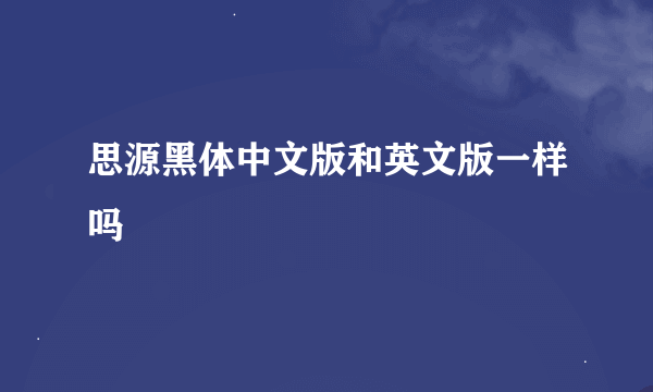 思源黑体中文版和英文版一样吗