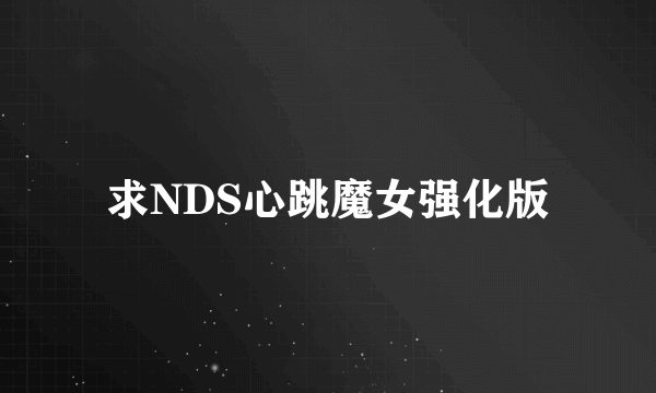 求NDS心跳魔女强化版