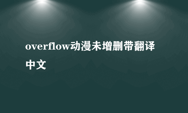 overflow动漫未增删带翻译中文