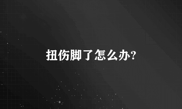 扭伤脚了怎么办?