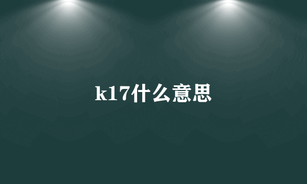 k17什么意思