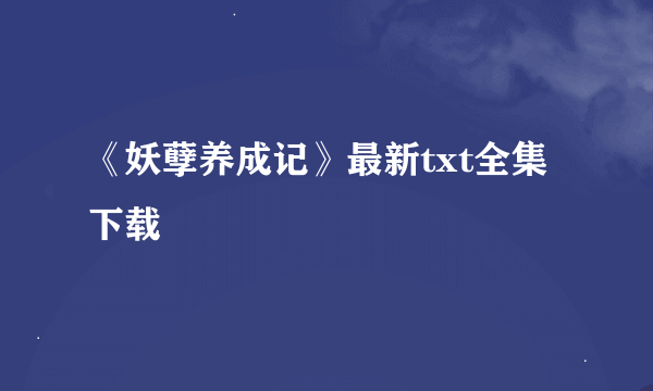 《妖孽养成记》最新txt全集下载