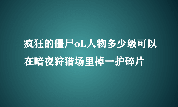 疯狂的僵尸oL人物多少级可以在暗夜狩猎场里掉一护碎片