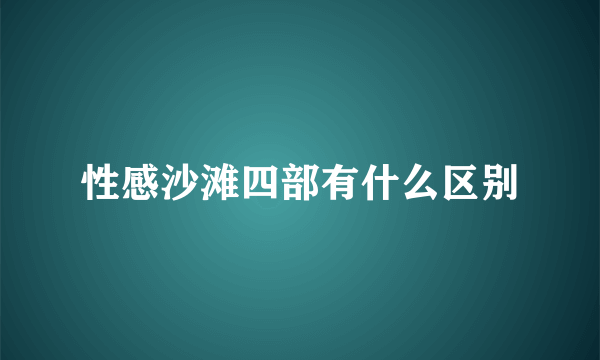 性感沙滩四部有什么区别