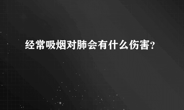 经常吸烟对肺会有什么伤害？