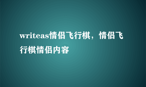 writeas情侣飞行棋，情侣飞行棋情侣内容