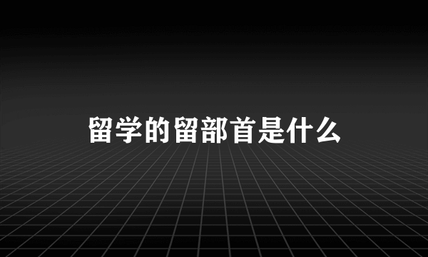 留学的留部首是什么