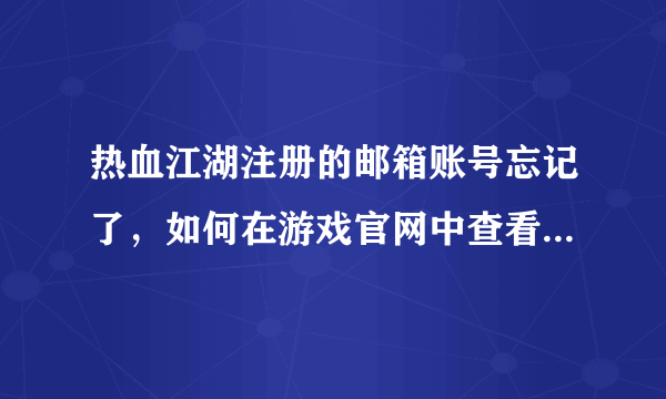 热血江湖注册的邮箱账号忘记了，如何在游戏官网中查看当时注册的邮箱账号