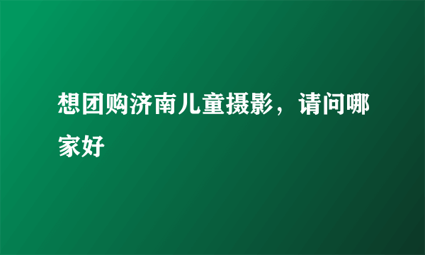 想团购济南儿童摄影，请问哪家好