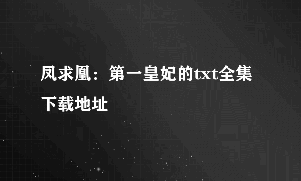 凤求凰：第一皇妃的txt全集下载地址