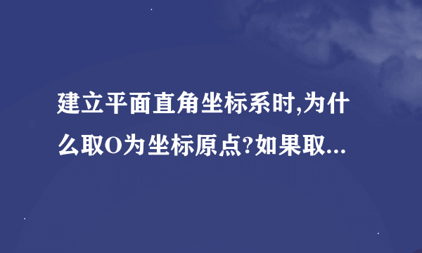 建立平面直角坐标系时,为什么取O为坐标原点?如果取点A为坐标原点,可以吗?