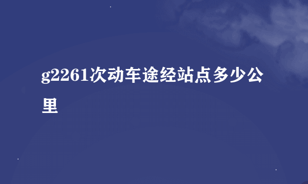 g2261次动车途经站点多少公里