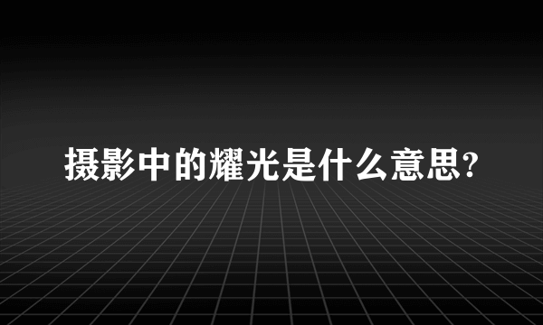 摄影中的耀光是什么意思?