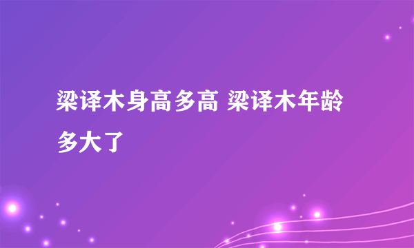 梁译木身高多高 梁译木年龄多大了