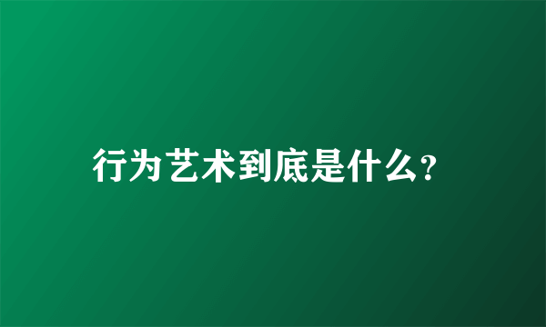 行为艺术到底是什么？