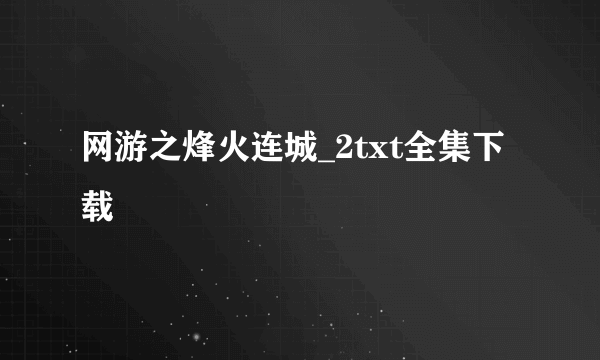 网游之烽火连城_2txt全集下载