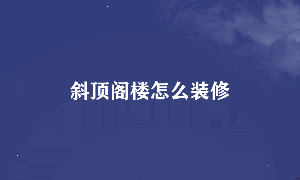 斜顶阁楼怎么装修