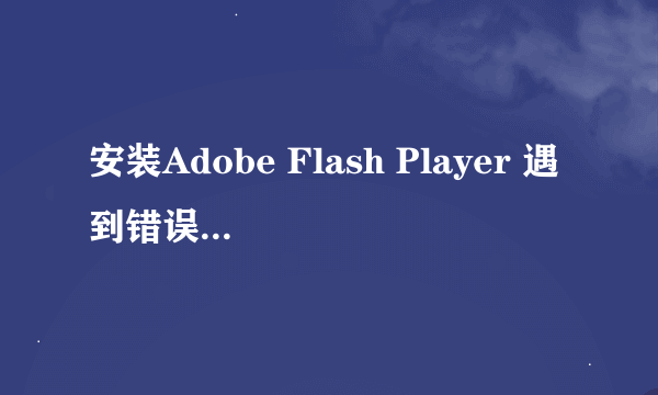 安装Adobe Flash Player 遇到错误，找不到Actionlist怎么办？？