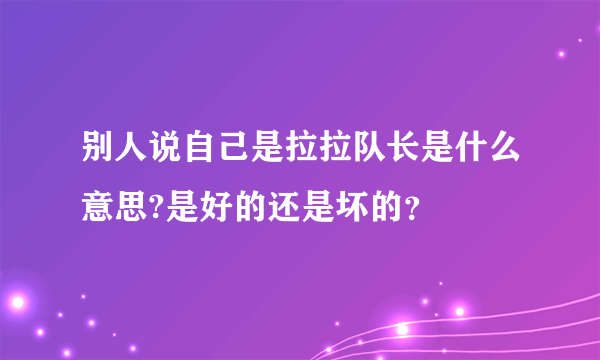 别人说自己是拉拉队长是什么意思?是好的还是坏的？