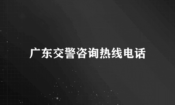 广东交警咨询热线电话