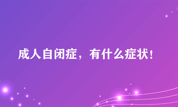 成人自闭症，有什么症状！