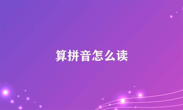 算拼音怎么读