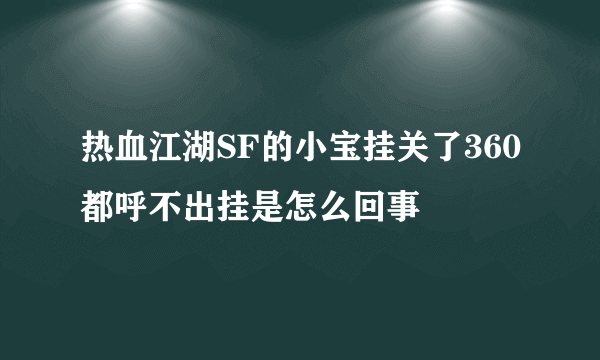 热血江湖SF的小宝挂关了360都呼不出挂是怎么回事