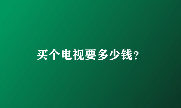 买个电视要多少钱？