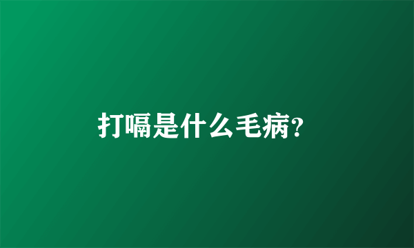 打嗝是什么毛病？