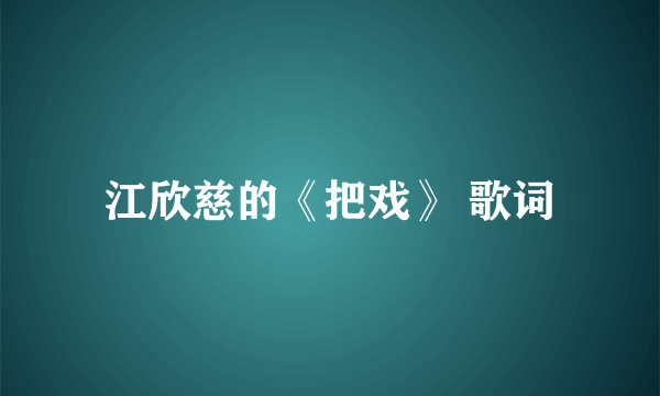 江欣慈的《把戏》 歌词