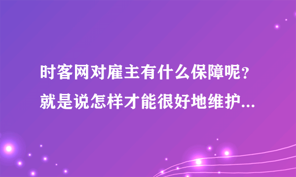 时客网对雇主有什么保障呢？就是说怎样才能很好地维护他们的利益