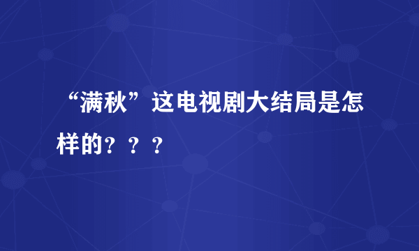 “满秋”这电视剧大结局是怎样的？？？