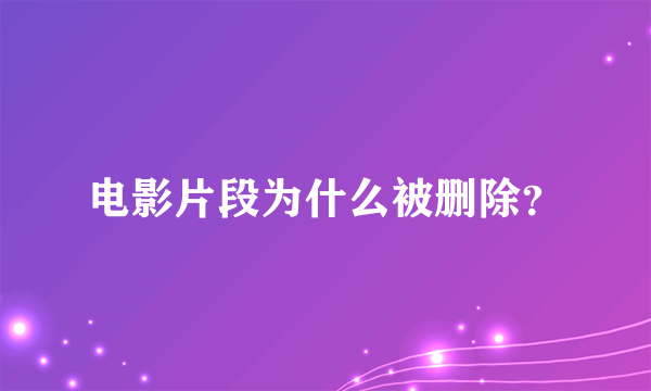 电影片段为什么被删除？