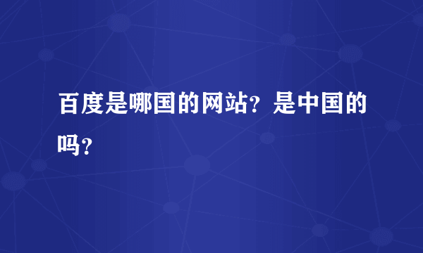 百度是哪国的网站？是中国的吗？