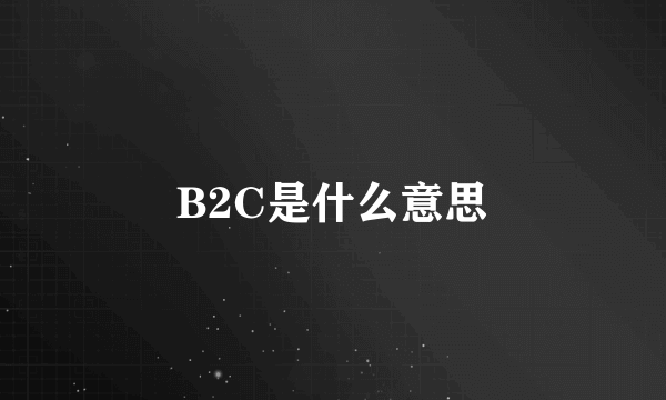 B2C是什么意思