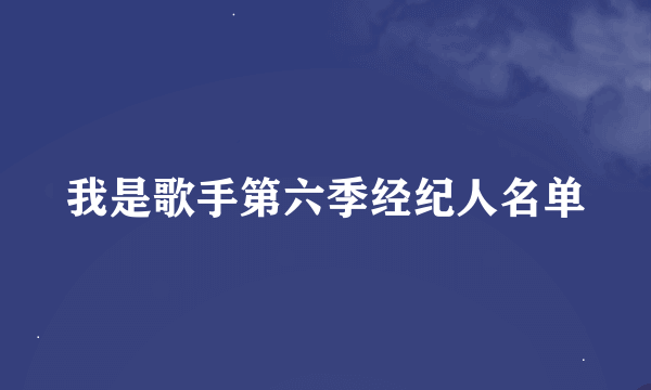 我是歌手第六季经纪人名单