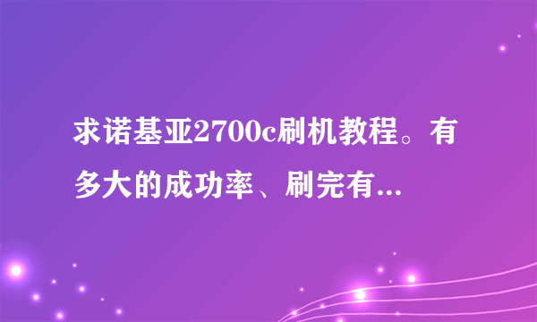 求诺基亚2700c刷机教程。有多大的成功率、刷完有哪些好处