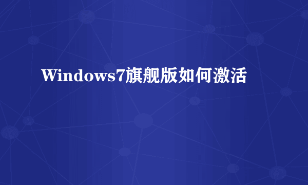 Windows7旗舰版如何激活